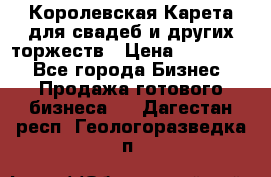 Королевская Карета для свадеб и других торжеств › Цена ­ 300 000 - Все города Бизнес » Продажа готового бизнеса   . Дагестан респ.,Геологоразведка п.